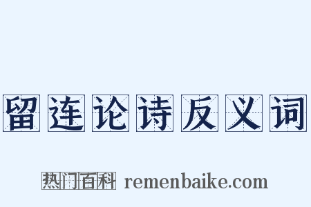 留连论诗反义词是什么意思的图片